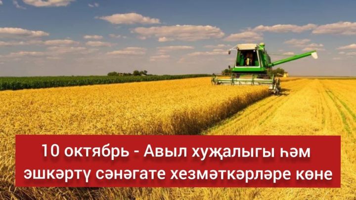 10 октябрь - Авыл хуҗалыгы һәм эшкәртү сәнәгате хезмәткәрләре көне